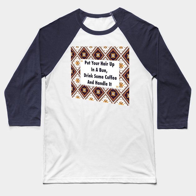 Put Your Hair Up In A Bun, Drink Coffee ikat Baseball T-Shirt by Black Cat